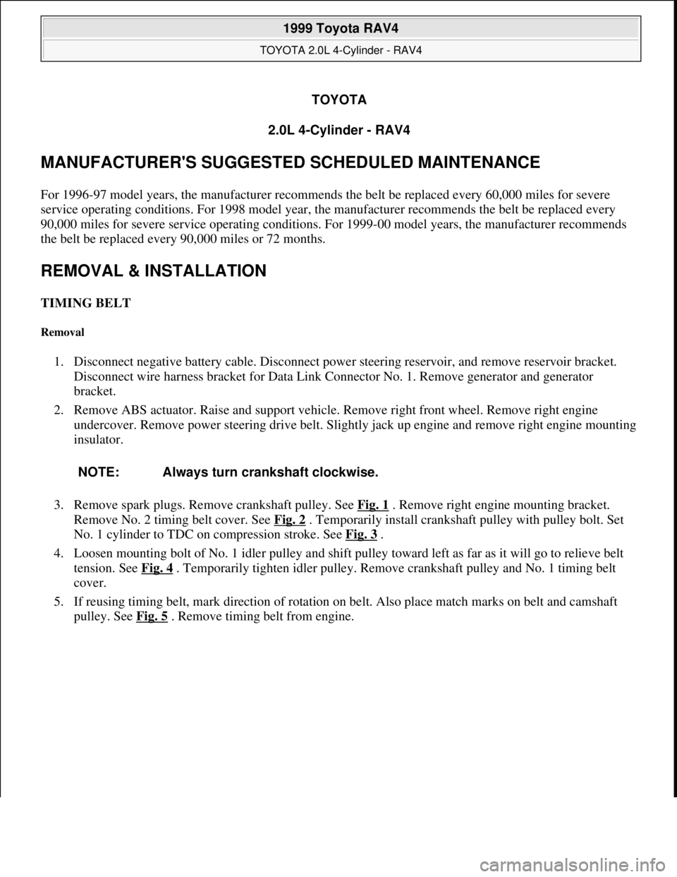 TOYOTA RAV4 1996 Service Repair Manual TOYOTA
2.0L 4-Cylinder - RAV4
MANUFACTURERS SUGGESTED SCHEDULED MAINTENANCE
For 1996-97 model years, the manufacturer recommends the belt be replaced every 60,000 miles for severe
service operatin TOYOTA RAV4 1996 Service Repair Manual TOYOTA
2.0L 4-Cylinder - RAV4
MANUFACTURERS SUGGESTED SCHEDULED MAINTENANCE
For 1996-97 model years, the manufacturer recommends the belt be replaced every 60,000 miles for severe
service operatin