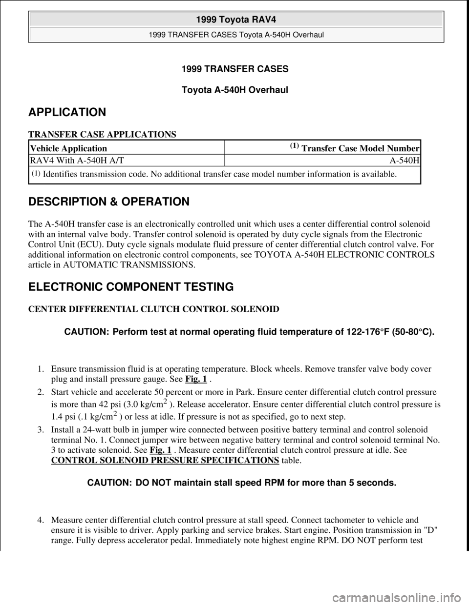 TOYOTA RAV4 1996 Service Repair Manual 1999 TRANSFER CASES
Toyota A-540H Overhaul
APPLICATION
TRANSFER CASE APPLICATIONS
DESCRIPTION & OPERATION
The A-540H transfer case is an electronically controlled unit which uses a center differen TOYOTA RAV4 1996 Service Repair Manual 1999 TRANSFER CASES
Toyota A-540H Overhaul
APPLICATION
TRANSFER CASE APPLICATIONS
DESCRIPTION & OPERATION
The A-540H transfer case is an electronically controlled unit which uses a center differen