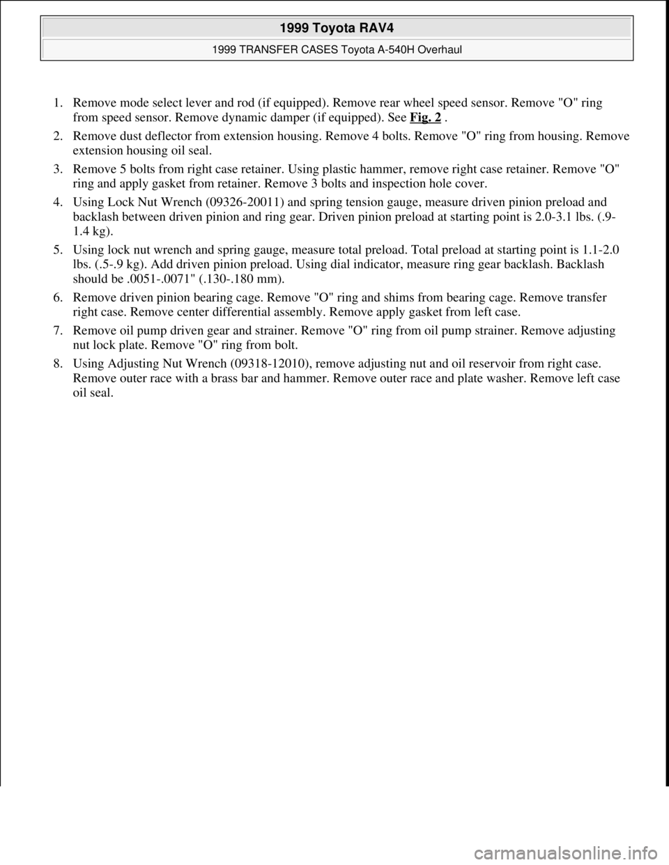 TOYOTA RAV4 1996 Service Repair Manual 1. Remove mode select lever and rod (if equipped). Remove rear wheel speed sensor. Remove "O" ring
from speed sensor. Remove dynamic damper (if equipped). See Fig. 2
.
2. Remove dust deflector fro TOYOTA RAV4 1996 Service Repair Manual 1. Remove mode select lever and rod (if equipped). Remove rear wheel speed sensor. Remove "O" ring
from speed sensor. Remove dynamic damper (if equipped). See Fig. 2
.
2. Remove dust deflector fro