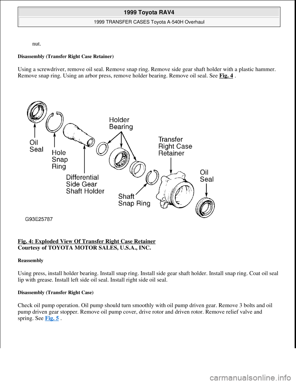 TOYOTA RAV4 1996 Service Repair Manual nut.
Disassembly (Transfer Right Case Retainer)
Using a screwdriver, remove oil seal. Remove snap ring. Remove side gear shaft holder with a plastic hammer.
Remove snap ring. Using an arbor press, TOYOTA RAV4 1996 Service Repair Manual nut.
Disassembly (Transfer Right Case Retainer)
Using a screwdriver, remove oil seal. Remove snap ring. Remove side gear shaft holder with a plastic hammer.
Remove snap ring. Using an arbor press,