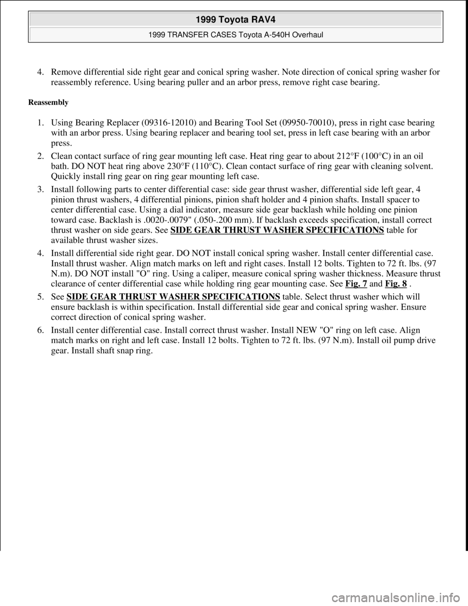 TOYOTA RAV4 1996 Service Repair Manual 4. Remove differential side right gear and conical spring washer. Note direction of conical spring washer for
reassembly reference. Using bearing puller and an arbor press, remove right case bearing. TOYOTA RAV4 1996 Service Repair Manual 4. Remove differential side right gear and conical spring washer. Note direction of conical spring washer for
reassembly reference. Using bearing puller and an arbor press, remove right case bearing.