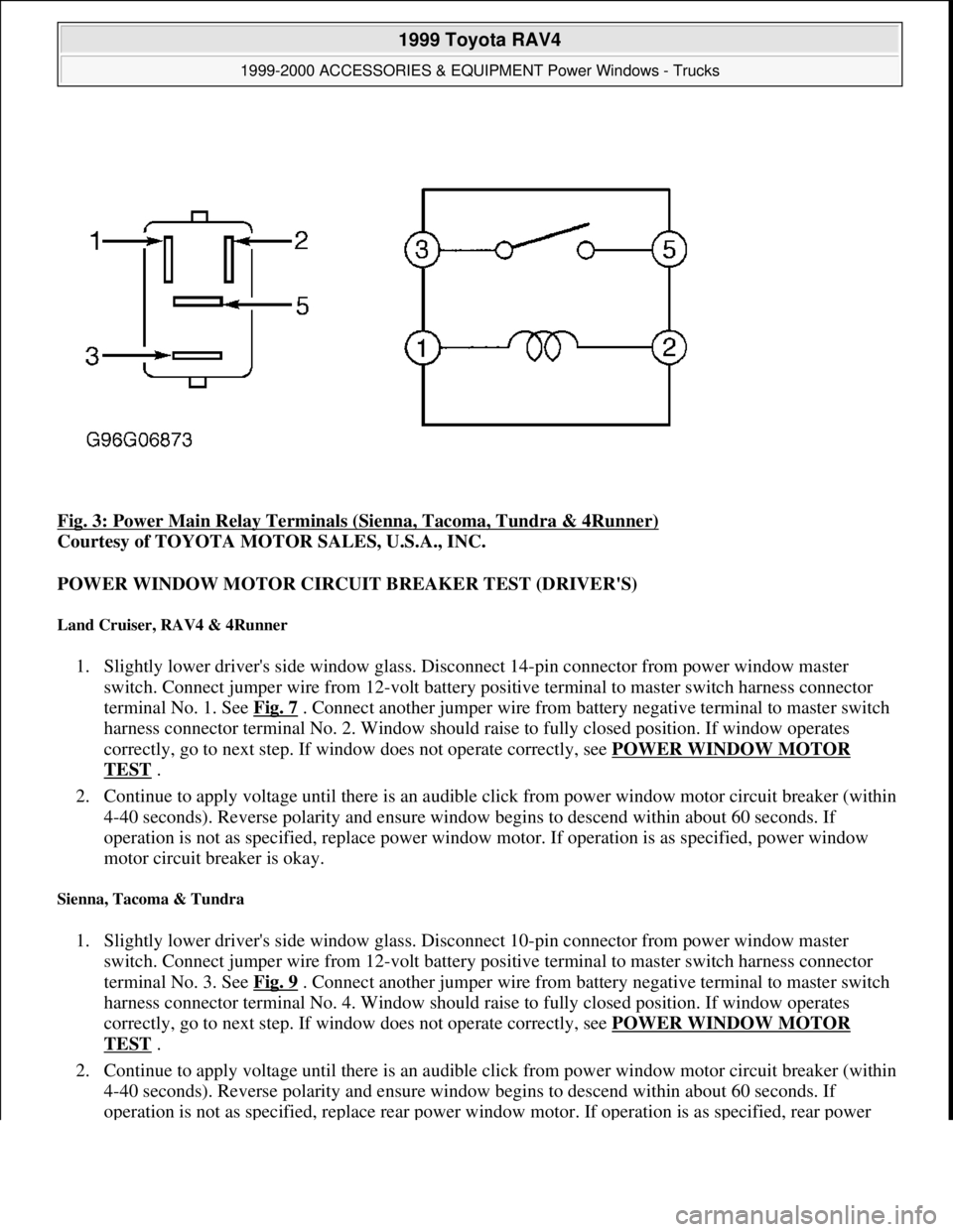 TOYOTA RAV4 1996 Service Repair Manual Fig. 3: Power Main Relay Terminals (Sienna, Tacoma, Tundra & 4Runner)
Courtesy of TOYOTA MOTOR SALES, U.S.A., INC.
POWER WINDOW MOTOR CIRCUIT BREAKER TEST (DRIVERS)
Land Cruiser, RAV4 & 4Runner
1 TOYOTA RAV4 1996 Service Repair Manual Fig. 3: Power Main Relay Terminals (Sienna, Tacoma, Tundra & 4Runner)
Courtesy of TOYOTA MOTOR SALES, U.S.A., INC.
POWER WINDOW MOTOR CIRCUIT BREAKER TEST (DRIVERS)
Land Cruiser, RAV4 & 4Runner
1