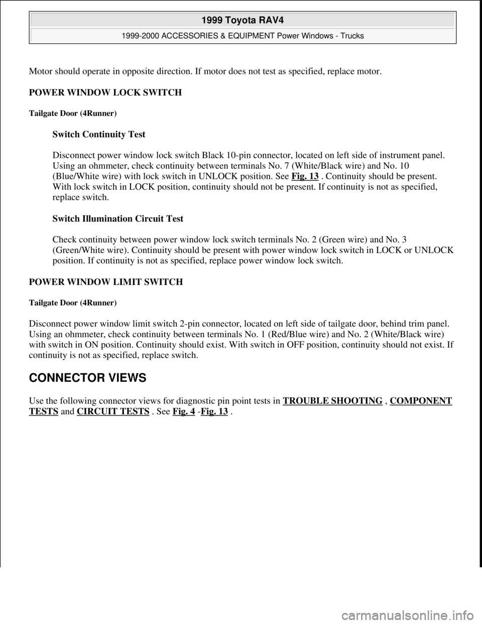TOYOTA RAV4 1996 Service Repair Manual Motor should operate in opposite direction. If motor does not test as specified, replace motor.
POWER WINDOW LOCK SWITCH
Tailgate Door (4Runner)
Switch Continuity Test
Disconnect power window lo TOYOTA RAV4 1996 Service Repair Manual Motor should operate in opposite direction. If motor does not test as specified, replace motor.
POWER WINDOW LOCK SWITCH
Tailgate Door (4Runner)
Switch Continuity Test
Disconnect power window lo
