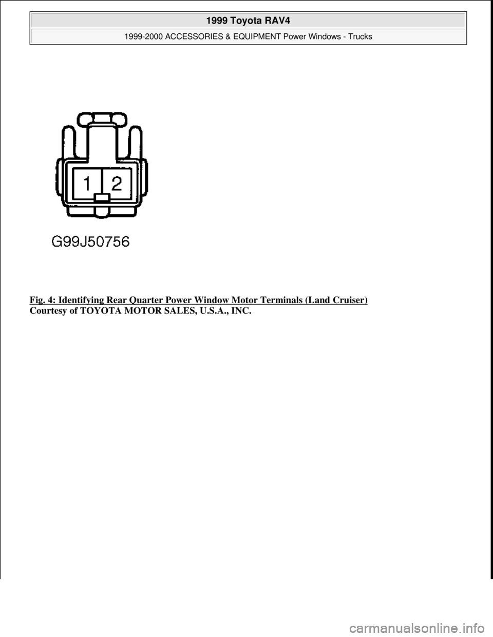 TOYOTA RAV4 1996 Service Repair Manual Fig. 4: Identifying Rear Quarter Power Window Motor Terminals (Land Cruiser)
Courtesy of TOYOTA MOTOR SALES, U.S.A., INC.
1999 Toyota RAV4
1999-2000 ACCESSORIES & EQUIPMENT Power Windows - Trucks TOYOTA RAV4 1996 Service Repair Manual Fig. 4: Identifying Rear Quarter Power Window Motor Terminals (Land Cruiser)
Courtesy of TOYOTA MOTOR SALES, U.S.A., INC.
1999 Toyota RAV4
1999-2000 ACCESSORIES & EQUIPMENT Power Windows - Trucks
