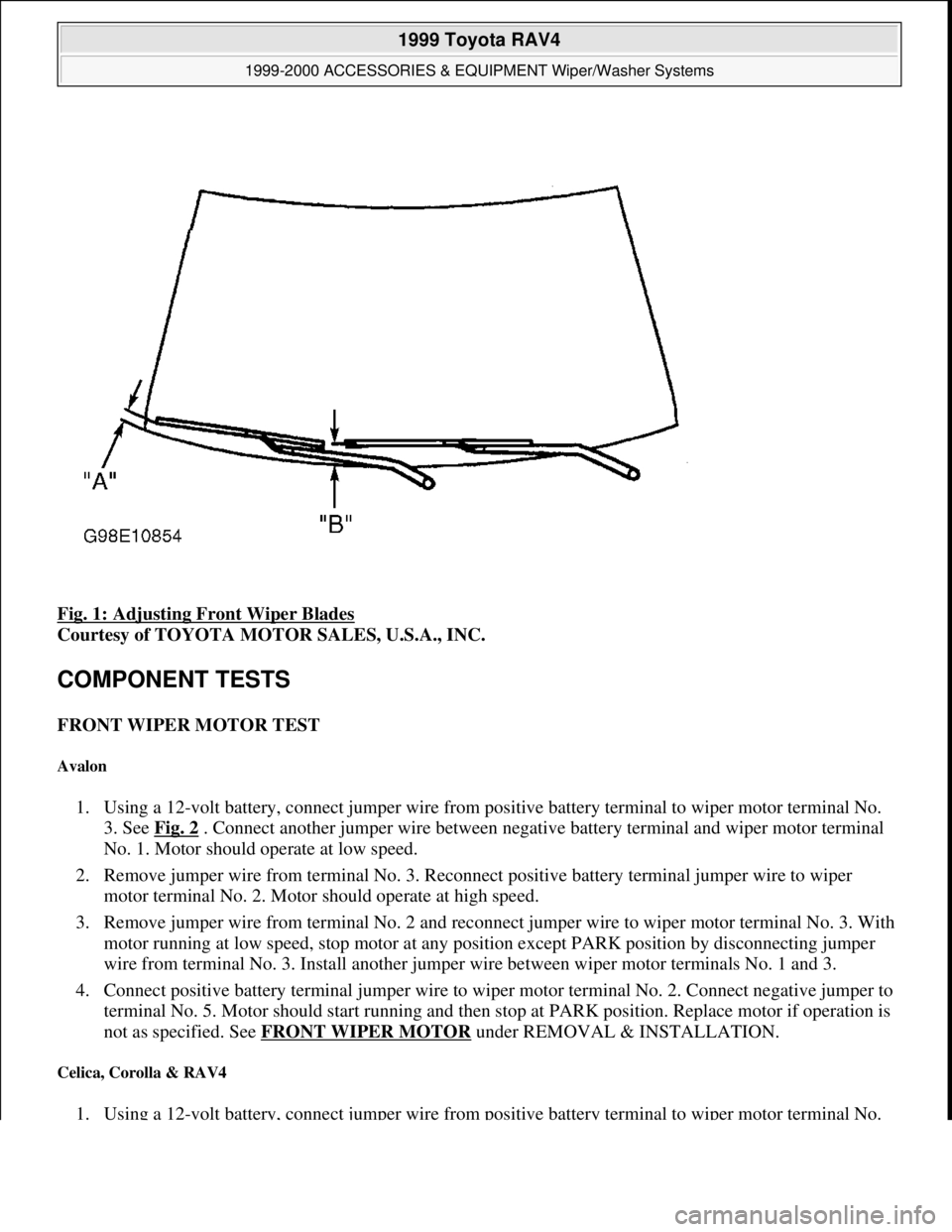 TOYOTA RAV4 1996 Service Repair Manual Fig. 1: Adjusting Front Wiper Blades
Courtesy of TOYOTA MOTOR SALES, U.S.A., INC.
COMPONENT TESTS
FRONT WIPER MOTOR TEST
Avalon
1. Using a 12-volt battery, connect jumper wire from positive batte TOYOTA RAV4 1996 Service Repair Manual Fig. 1: Adjusting Front Wiper Blades
Courtesy of TOYOTA MOTOR SALES, U.S.A., INC.
COMPONENT TESTS
FRONT WIPER MOTOR TEST
Avalon
1. Using a 12-volt battery, connect jumper wire from positive batte