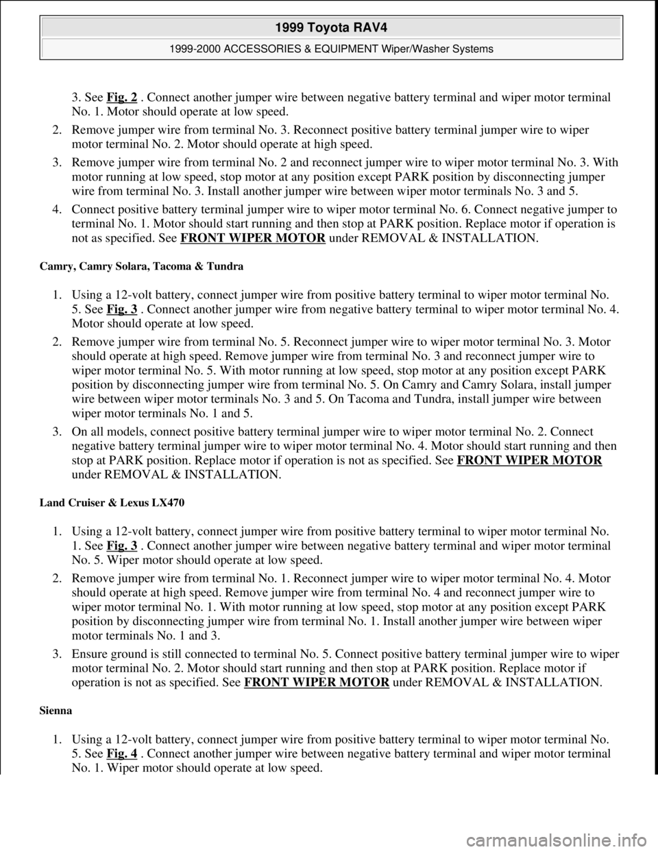 TOYOTA RAV4 1996 Service Repair Manual 3. See Fig. 2 . Connect another jumper wire between negative battery terminal and wiper motor terminal
No. 1. Motor should operate at low speed.
2. Remove jumper wire from terminal No. 3. Reconnect TOYOTA RAV4 1996 Service Repair Manual 3. See Fig. 2 . Connect another jumper wire between negative battery terminal and wiper motor terminal
No. 1. Motor should operate at low speed.
2. Remove jumper wire from terminal No. 3. Reconnect