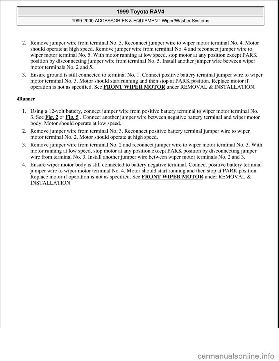TOYOTA RAV4 1996 Service Repair Manual 2. Remove jumper wire from terminal No. 5. Reconnect jumper wire to wiper motor terminal No. 4. Motor
should operate at high speed. Remove jumper wire from terminal No. 4 and reconnect jumper wire to TOYOTA RAV4 1996 Service Repair Manual 2. Remove jumper wire from terminal No. 5. Reconnect jumper wire to wiper motor terminal No. 4. Motor
should operate at high speed. Remove jumper wire from terminal No. 4 and reconnect jumper wire to