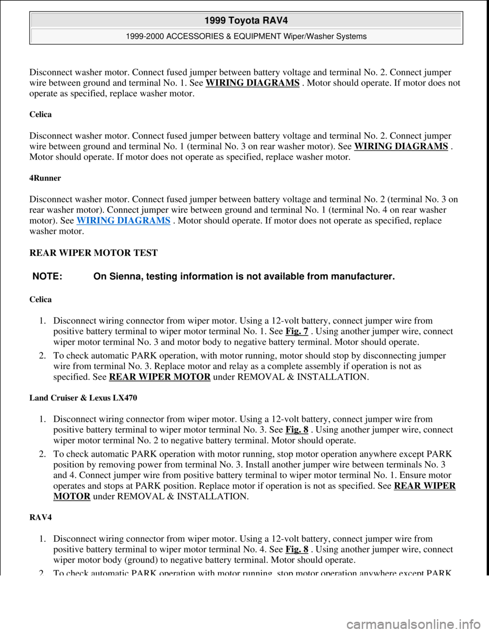 TOYOTA RAV4 1996 Service Repair Manual Disconnect washer motor. Connect fused jumper between battery voltage and terminal No. 2. Connect jumper
wire between ground and terminal No. 1. See WIRING DIAGRAMS
. Motor should operate. If motor d TOYOTA RAV4 1996 Service Repair Manual Disconnect washer motor. Connect fused jumper between battery voltage and terminal No. 2. Connect jumper
wire between ground and terminal No. 1. See WIRING DIAGRAMS
. Motor should operate. If motor d