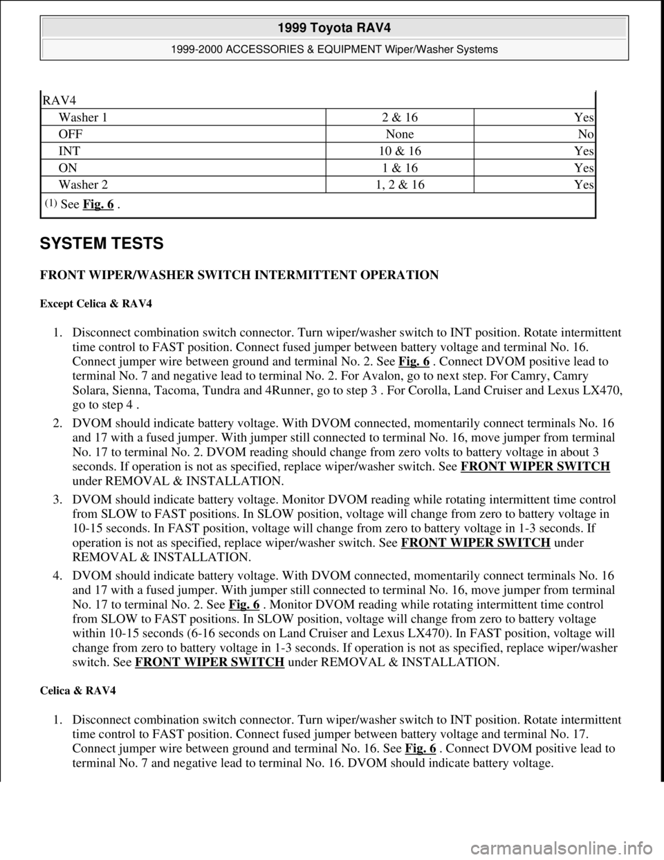 TOYOTA RAV4 1996 Service Repair Manual SYSTEM TESTS
FRONT WIPER/WASHER SWITCH INTERMITTENT OPERATION
Except Celica & RAV4
1. Disconnect combination switch connector. Turn wiper/washer switch to INT position. Rotate intermittent
time co TOYOTA RAV4 1996 Service Repair Manual SYSTEM TESTS
FRONT WIPER/WASHER SWITCH INTERMITTENT OPERATION
Except Celica & RAV4
1. Disconnect combination switch connector. Turn wiper/washer switch to INT position. Rotate intermittent
time co