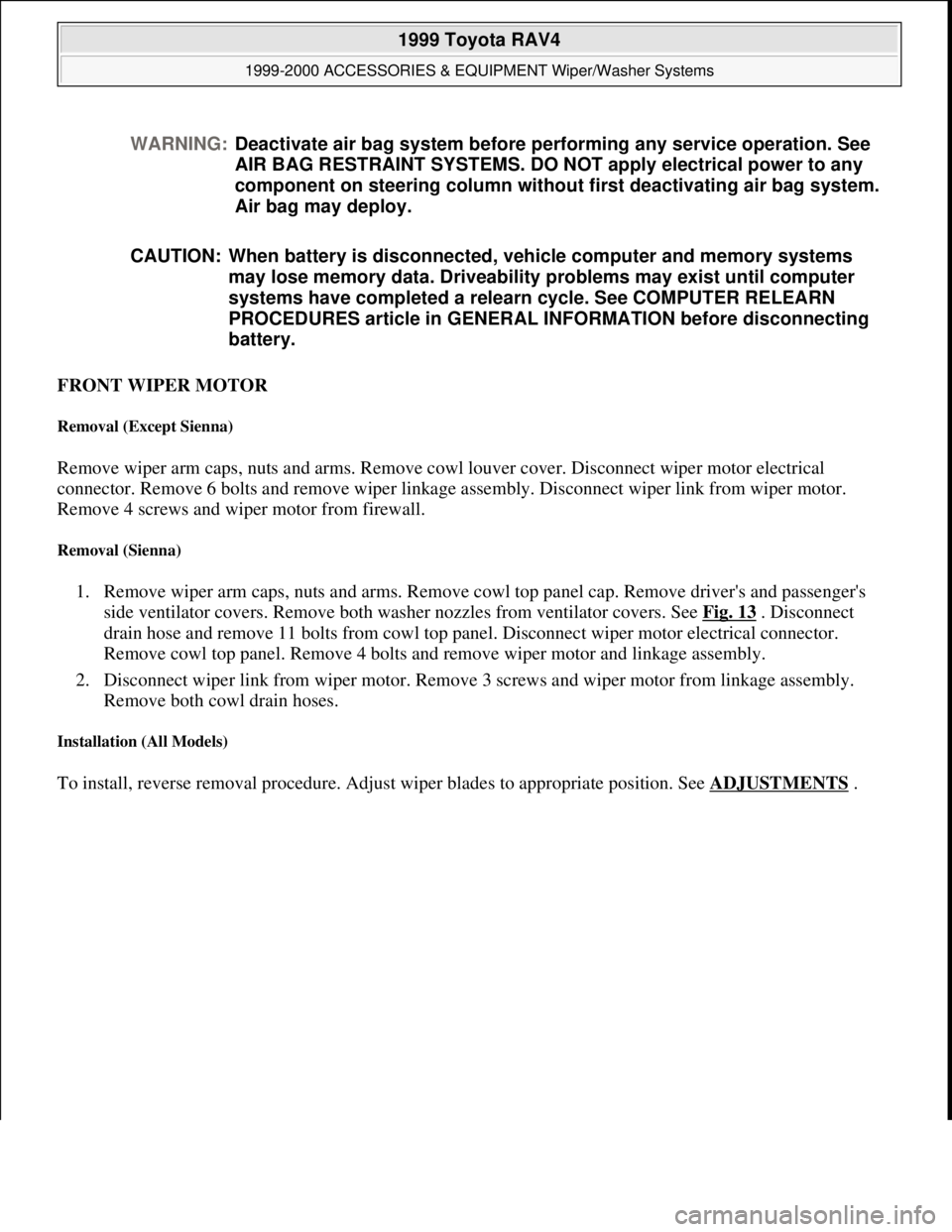 TOYOTA RAV4 1996 Service Repair Manual FRONT WIPER MOTOR
Removal (Except Sienna)
Remove wiper arm caps, nuts and arms. Remove cowl louver cover. Disconnect wiper motor electrical
connector. Remove 6 bolts and remove wiper linkage assemb TOYOTA RAV4 1996 Service Repair Manual FRONT WIPER MOTOR
Removal (Except Sienna)
Remove wiper arm caps, nuts and arms. Remove cowl louver cover. Disconnect wiper motor electrical
connector. Remove 6 bolts and remove wiper linkage assemb