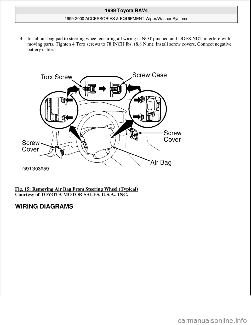 TOYOTA RAV4 1996 Service Repair Manual 4. Install air bag pad to steering wheel ensuring all wiring is NOT pinched and DOES NOT interfere with
moving parts. Tighten 4 Torx screws to 78 INCH lbs. (8.8 N.m). Install screw covers. Connect ne TOYOTA RAV4 1996 Service Repair Manual 4. Install air bag pad to steering wheel ensuring all wiring is NOT pinched and DOES NOT interfere with
moving parts. Tighten 4 Torx screws to 78 INCH lbs. (8.8 N.m). Install screw covers. Connect ne