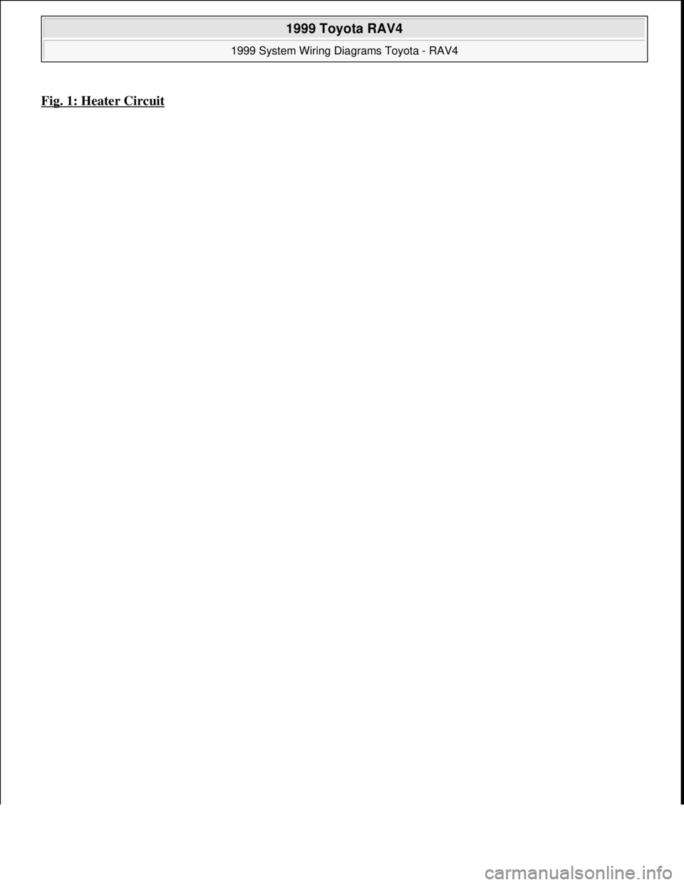 TOYOTA RAV4 1996  Service Repair Manual Fig. 1: Heater Circuit 
 
1999 Toyota RAV4 
1999 System Wiring Diagrams Toyota - RAV4  
Microsoft  
Sunday, November 22, 2009 10:50:57 AMPage 3 © 2005 Mitchell Repair Information Company, LLC.  