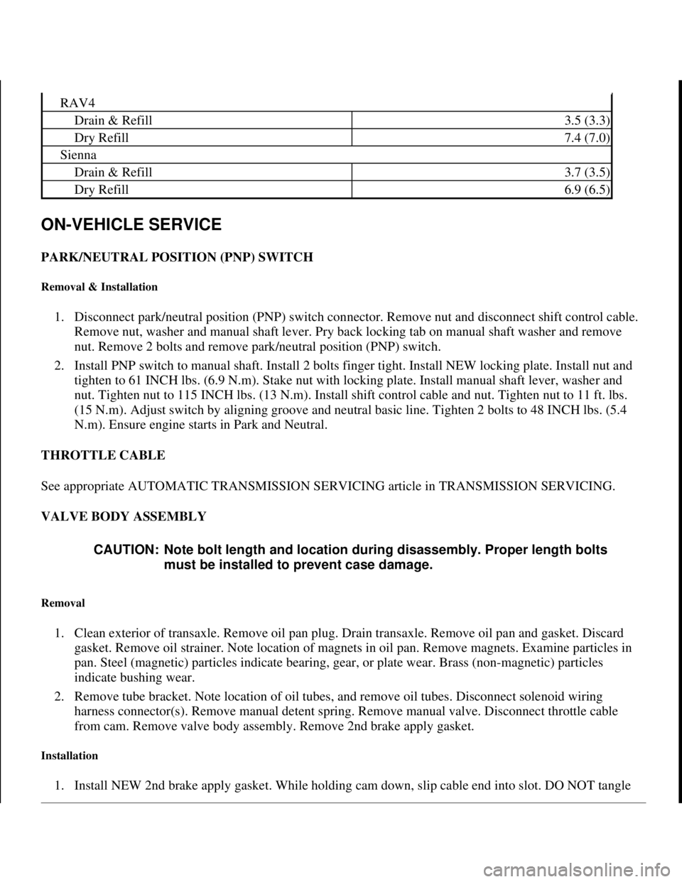 TOYOTA RAV4 1996 Service Repair Manual ON-VEHICLE SERVICE
PARK/NEUTRAL POSITION (PNP) SWITCH
Removal & Installation
1. Disconnect park/neutral position (PNP) switch connector. Remove nut and disconnect shift control cable.
Remove nut, TOYOTA RAV4 1996 Service Repair Manual ON-VEHICLE SERVICE
PARK/NEUTRAL POSITION (PNP) SWITCH
Removal & Installation
1. Disconnect park/neutral position (PNP) switch connector. Remove nut and disconnect shift control cable.
Remove nut,