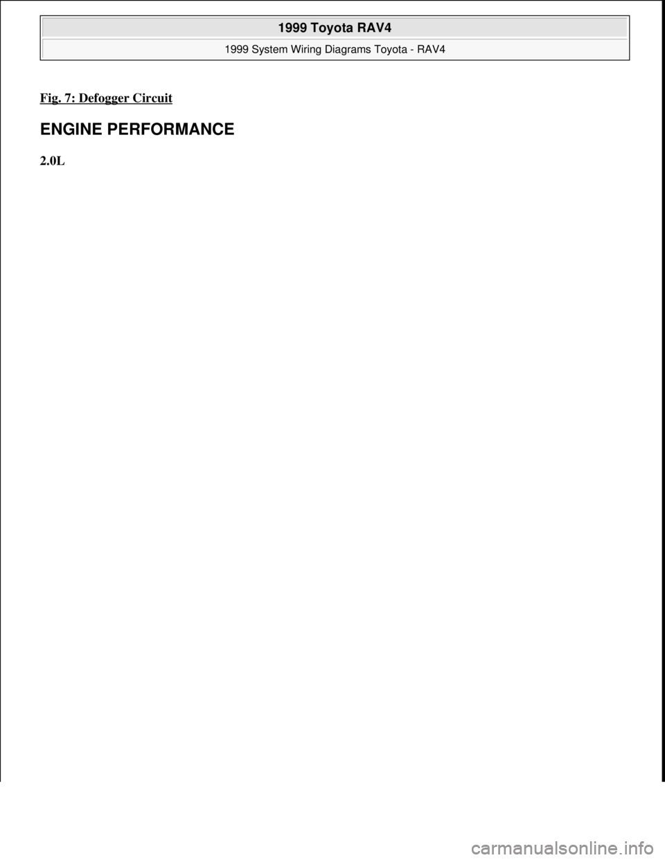 TOYOTA RAV4 1996  Service Repair Manual Fig. 7: Defogger Circuit 
ENGINE PERFORMANCE 
2.0L 
 
1999 Toyota RAV4 
1999 System Wiring Diagrams Toyota - RAV4  
Microsoft  
Sunday, November 22, 2009 10:50:58 AMPage 15 © 2005 Mitchell Repair Inf