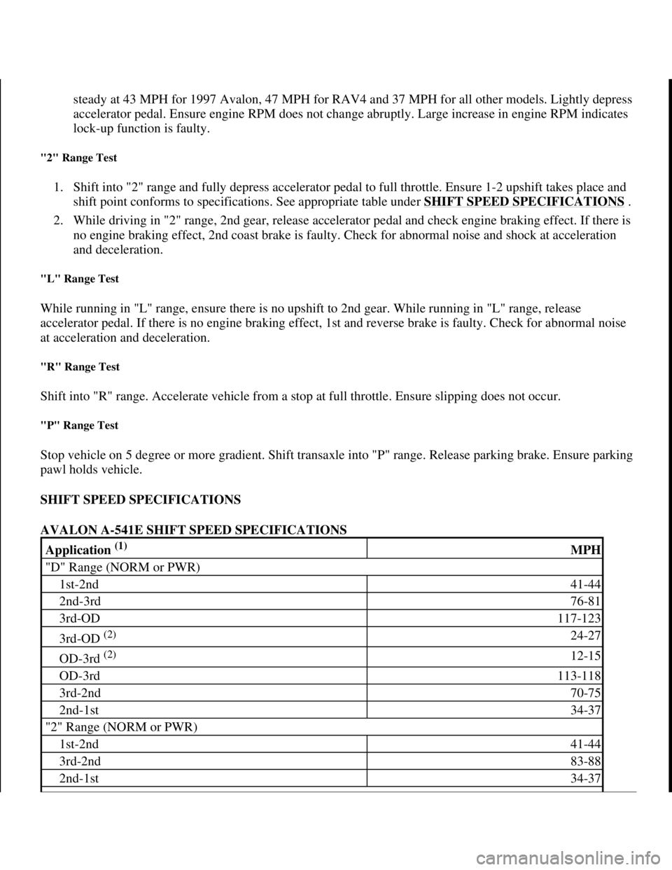 TOYOTA RAV4 1996 Service Repair Manual steady at 43 MPH for 1997 Avalon, 47 MPH for RAV4 and 37 MPH for all other models. Lightly depress
accelerator pedal. Ensure engine RPM does not change abruptly. Large increase in engine RPM indicate TOYOTA RAV4 1996 Service Repair Manual steady at 43 MPH for 1997 Avalon, 47 MPH for RAV4 and 37 MPH for all other models. Lightly depress
accelerator pedal. Ensure engine RPM does not change abruptly. Large increase in engine RPM indicate