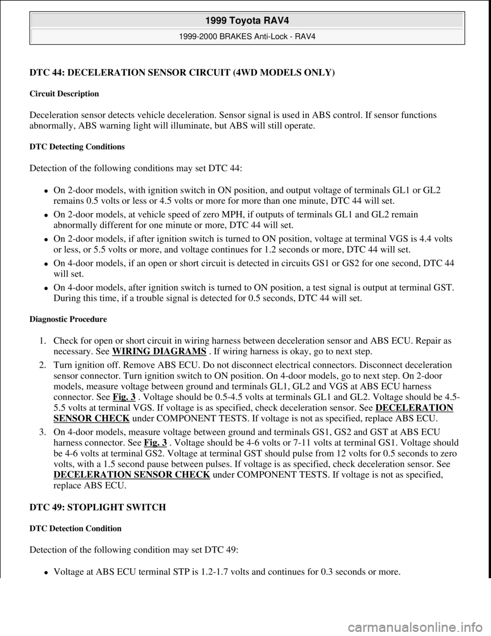 TOYOTA RAV4 1996  Service Repair Manual DTC 44: DECELERATION SENSOR CIRCUIT (4WD MODELS ONLY)
Circuit Description 
Deceleration sensor detects vehicle deceleration. Sensor signal is used in ABS control. If sensor functions 
abnormally, ABS 