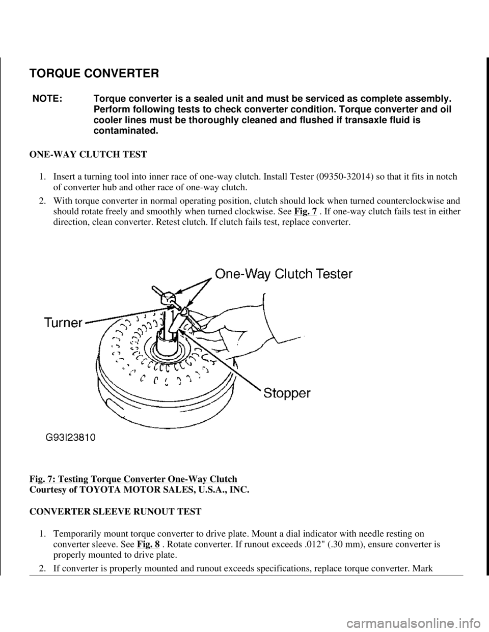 TOYOTA RAV4 1996 Service Repair Manual TORQUE CONVERTER
ONE-WAY CLUTCH TEST
1. Insert a turning tool into inner race of one-way clutch. Install Tester (09350-32014) so that it fits in notch
of converter hub and other race of one-way clu TOYOTA RAV4 1996 Service Repair Manual TORQUE CONVERTER
ONE-WAY CLUTCH TEST
1. Insert a turning tool into inner race of one-way clutch. Install Tester (09350-32014) so that it fits in notch
of converter hub and other race of one-way clu
