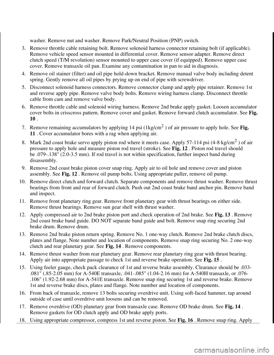 TOYOTA RAV4 1996 Service Repair Manual washer. Remove nut and washer. Remove Park/Neutral Position (PNP) switch.
3. Remove throttle cable retaining bolt. Remove solenoid harness connector retaining bolt (if applicable).
Remove vehicle s TOYOTA RAV4 1996 Service Repair Manual washer. Remove nut and washer. Remove Park/Neutral Position (PNP) switch.
3. Remove throttle cable retaining bolt. Remove solenoid harness connector retaining bolt (if applicable).
Remove vehicle s