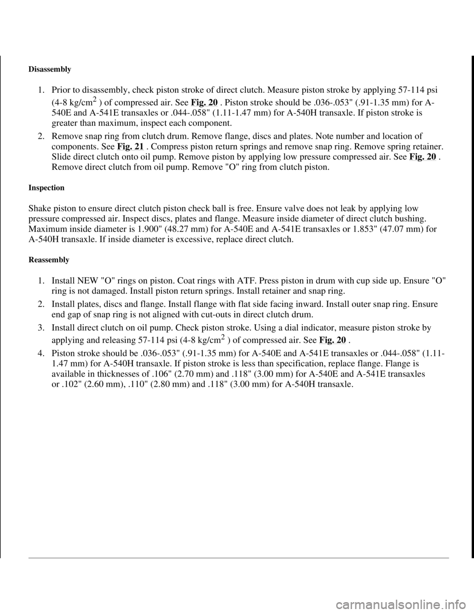 TOYOTA RAV4 1996 Service Repair Manual Disassembly
1. Prior to disassembly, check piston stroke of direct clutch. Measure piston stroke by applying 57-114 psi
(4-8 kg/cm
2 ) of compressed air. See Fig. 20 . Piston stroke should be .036-. TOYOTA RAV4 1996 Service Repair Manual Disassembly
1. Prior to disassembly, check piston stroke of direct clutch. Measure piston stroke by applying 57-114 psi
(4-8 kg/cm
2 ) of compressed air. See Fig. 20 . Piston stroke should be .036-.