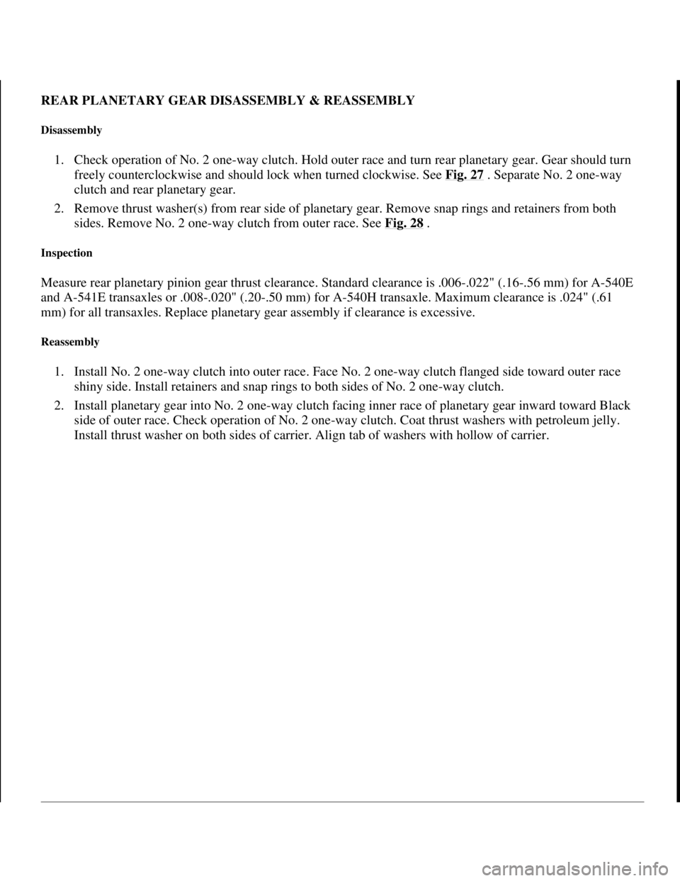TOYOTA RAV4 1996 Service Repair Manual REAR PLANETARY GEAR DISASSEMBLY & REASSEMBLY
Disassembly
1. Check operation of No. 2 one-way clutch. Hold outer race and turn rear planetary gear. Gear should turn
freely counterclockwise and should TOYOTA RAV4 1996 Service Repair Manual REAR PLANETARY GEAR DISASSEMBLY & REASSEMBLY
Disassembly
1. Check operation of No. 2 one-way clutch. Hold outer race and turn rear planetary gear. Gear should turn
freely counterclockwise and should
