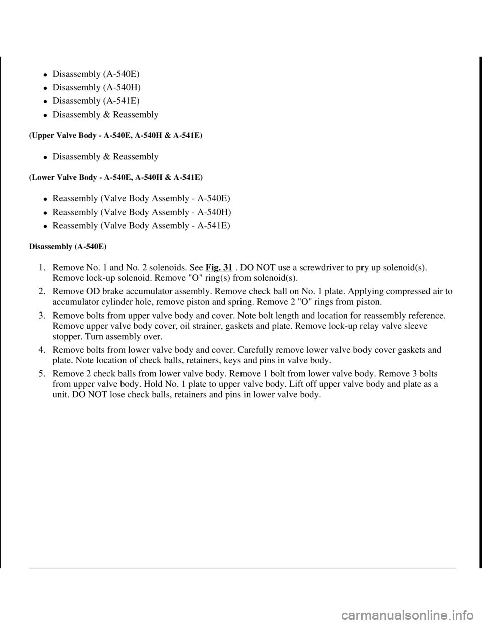 TOYOTA RAV4 1996  Service Repair Manual �zDisassembly (A-540E)  
�zDisassembly (A-540H)  
�zDisassembly (A-541E)  
�zDisassembly & Reassembly  
(Upper Valve Body - A-540E, A-540H & A-541E) 
�zDisassembly & Reassembly  
(Lower Valve Body - A