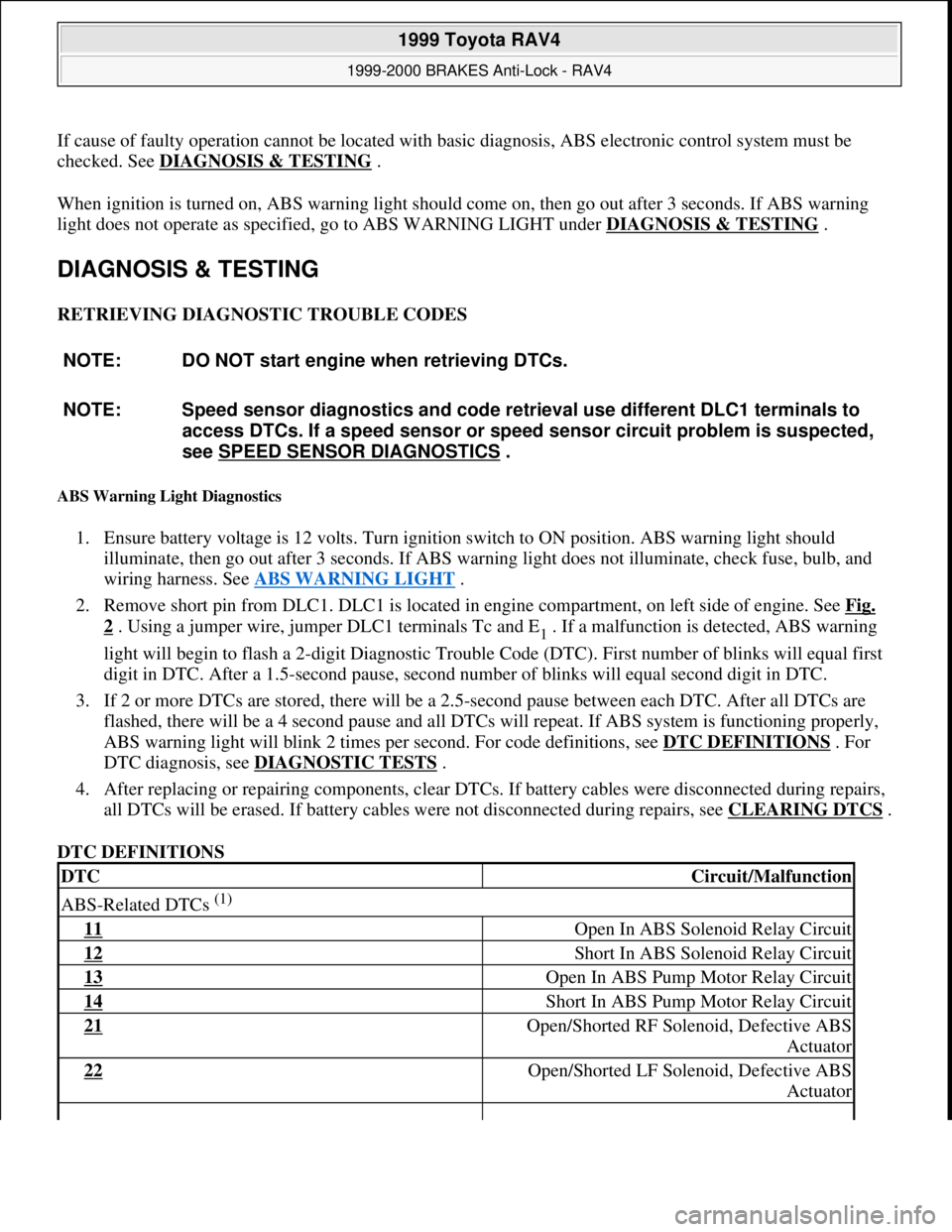 TOYOTA RAV4 1996 Service Repair Manual If cause of faulty operation cannot be located with basic diagnosis, ABS electronic control system must be
checked. See DIAGNOSIS & TESTING
.
When ignition is turned on, ABS warning light should co TOYOTA RAV4 1996 Service Repair Manual If cause of faulty operation cannot be located with basic diagnosis, ABS electronic control system must be
checked. See DIAGNOSIS & TESTING
.
When ignition is turned on, ABS warning light should co