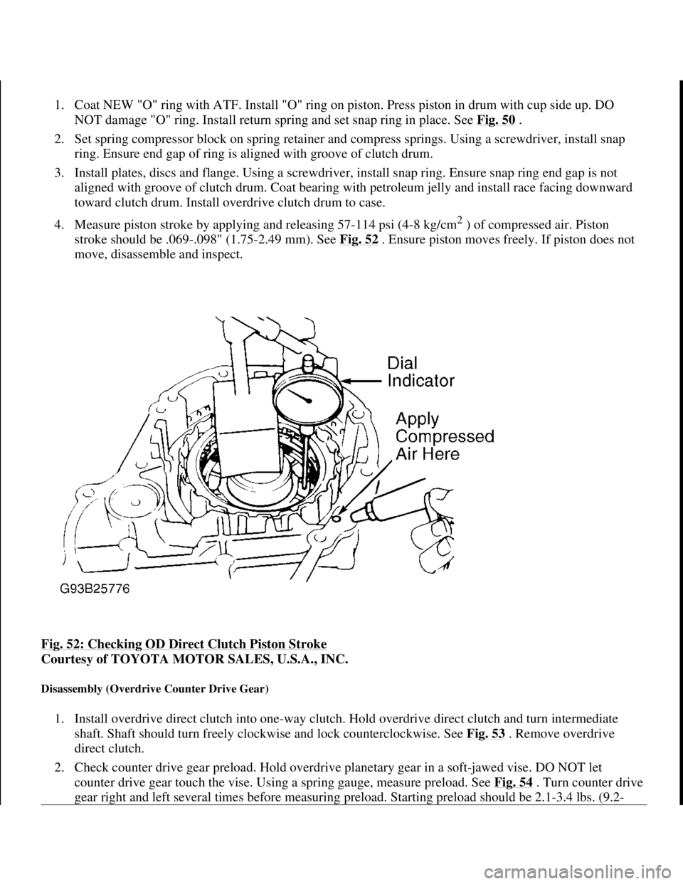 TOYOTA RAV4 1996  Service Repair Manual 1. Coat NEW "O" ring with ATF. Install "O" ring on piston. Press piston in drum with cup side up. DO 
NOT damage "O" ring. Install return spring and set snap ring in place. See Fig. 50
 .  
2. Set spr