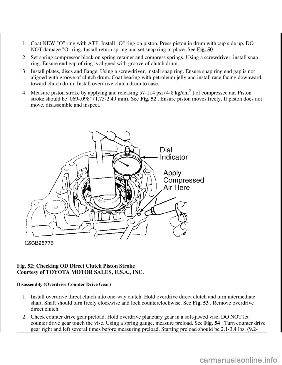 TOYOTA RAV4 1996 Service Repair Manual 1. Coat NEW "O" ring with ATF. Install "O" ring on piston. Press piston in drum with cup side up. DO
NOT damage "O" ring. Install return spring and set snap ring in place. See Fig. 50
.
2. Set spr TOYOTA RAV4 1996 Service Repair Manual 1. Coat NEW "O" ring with ATF. Install "O" ring on piston. Press piston in drum with cup side up. DO
NOT damage "O" ring. Install return spring and set snap ring in place. See Fig. 50
.
2. Set spr