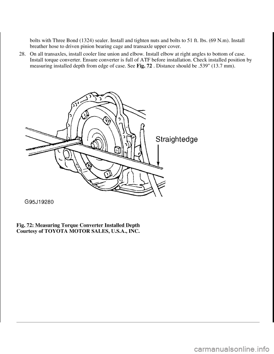 TOYOTA RAV4 1996 Service Repair Manual bolts with Three Bond (1324) sealer. Install and tighten nuts and bolts to 51 ft. lbs. (69 N.m). Install
breather hose to driven pinion bearing cage and transaxle upper cover.
28. On all transaxles TOYOTA RAV4 1996 Service Repair Manual bolts with Three Bond (1324) sealer. Install and tighten nuts and bolts to 51 ft. lbs. (69 N.m). Install
breather hose to driven pinion bearing cage and transaxle upper cover.
28. On all transaxles