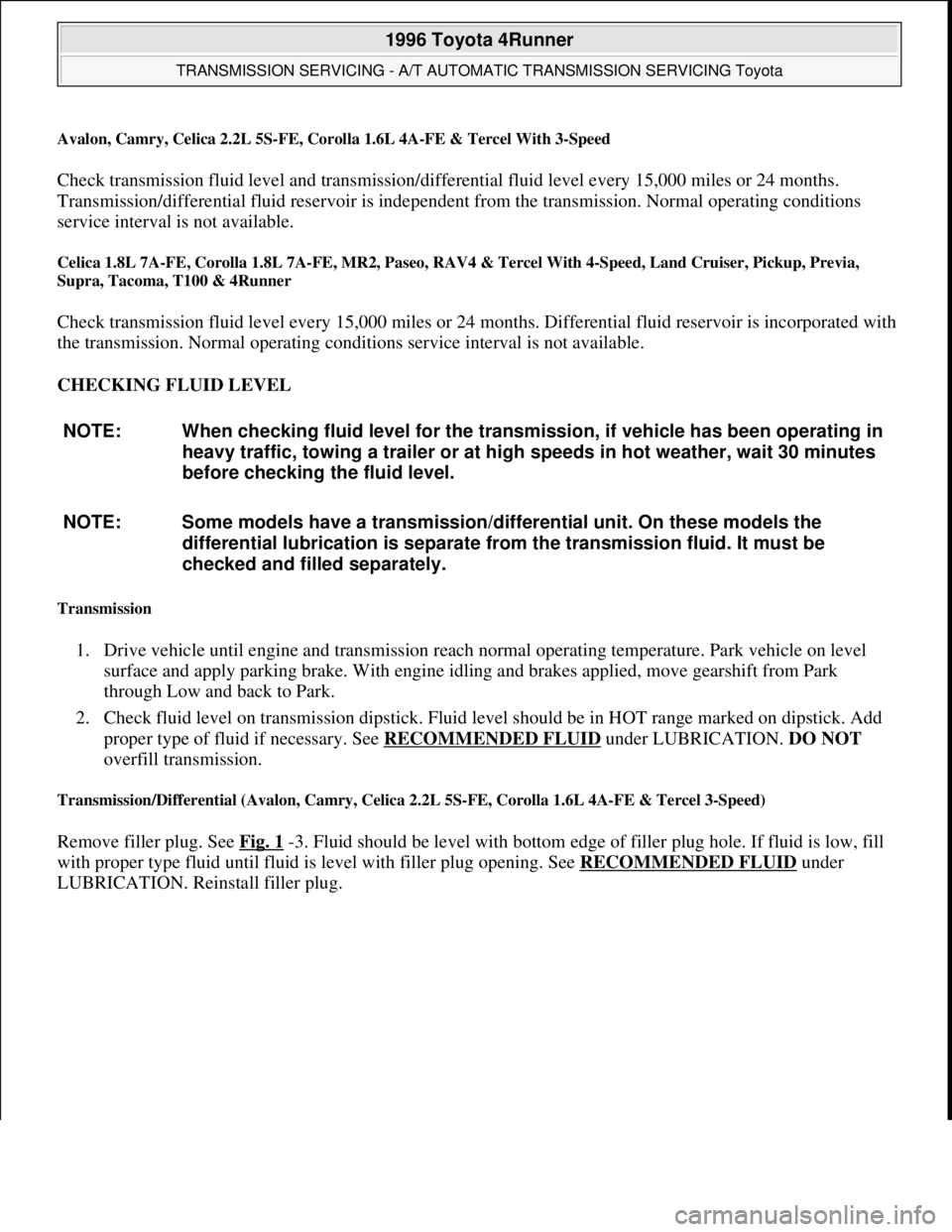 TOYOTA RAV4 1996 Service Repair Manual Avalon, Camry, Celica 2.2L 5S-FE, Corolla 1.6L 4A-FE & Tercel With 3-Speed
Check transmission fluid level and transmission/differential fluid level every 15,000 miles or 24 months.
Transmission/diffe TOYOTA RAV4 1996 Service Repair Manual Avalon, Camry, Celica 2.2L 5S-FE, Corolla 1.6L 4A-FE & Tercel With 3-Speed
Check transmission fluid level and transmission/differential fluid level every 15,000 miles or 24 months.
Transmission/diffe