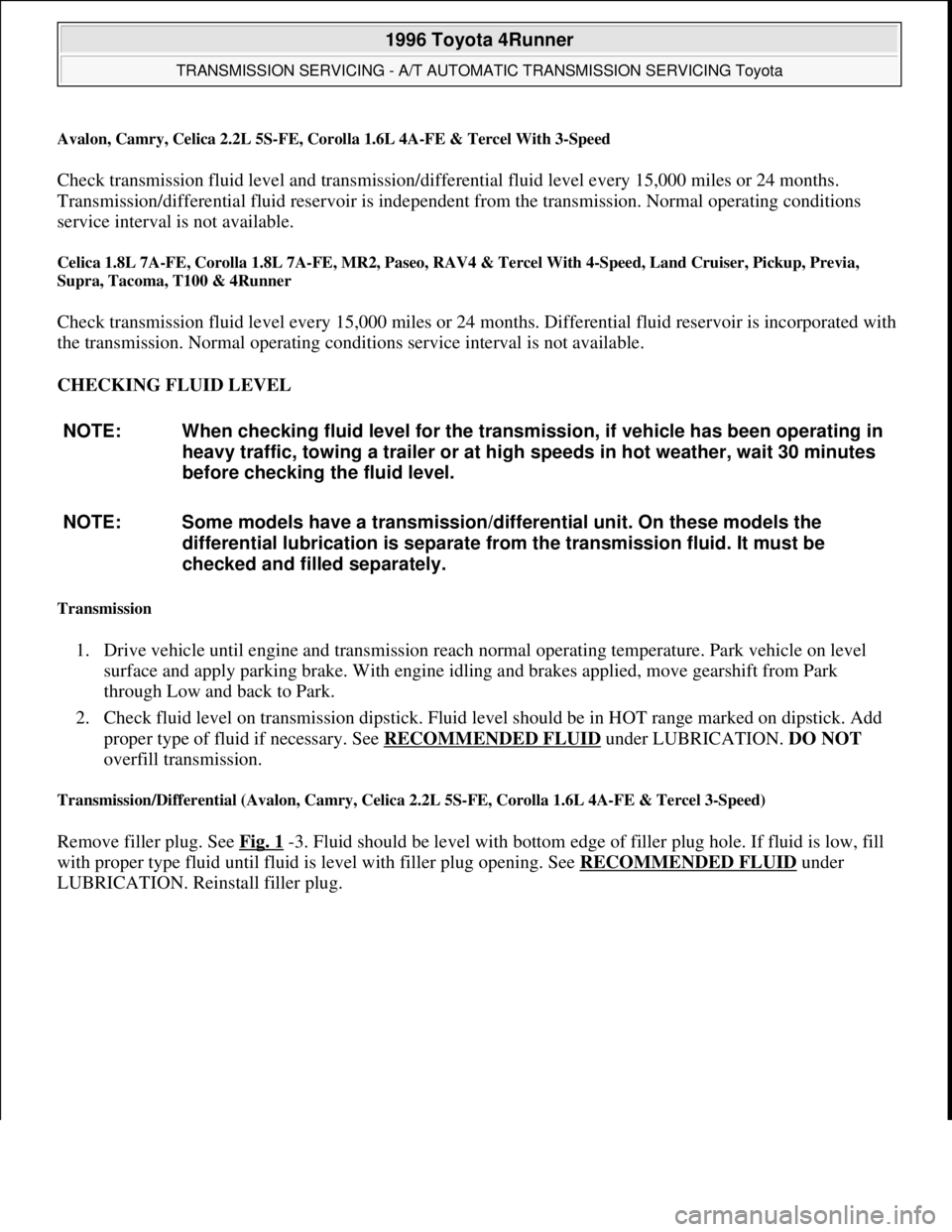 TOYOTA RAV4 1996  Service Repair Manual Avalon, Camry, Celica 2.2L 5S-FE, Corolla 1.6L 4A-FE & Tercel With 3-Speed
Check transmission fluid level and transmission/differential fluid level every 15,000 miles or 24 months. 
Transmission/diffe