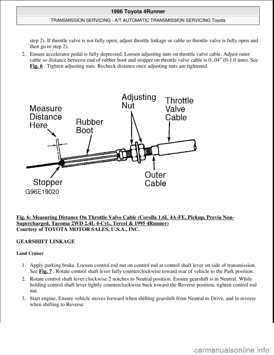 TOYOTA RAV4 1996  Service Repair Manual step 2). If throttle valve is not fully open, adjust throttle linkage or cable so throttle valve is fully open and 
then go to step 2).  
2. Ensure accelerator pedal is fully depressed. Loosen adjusti