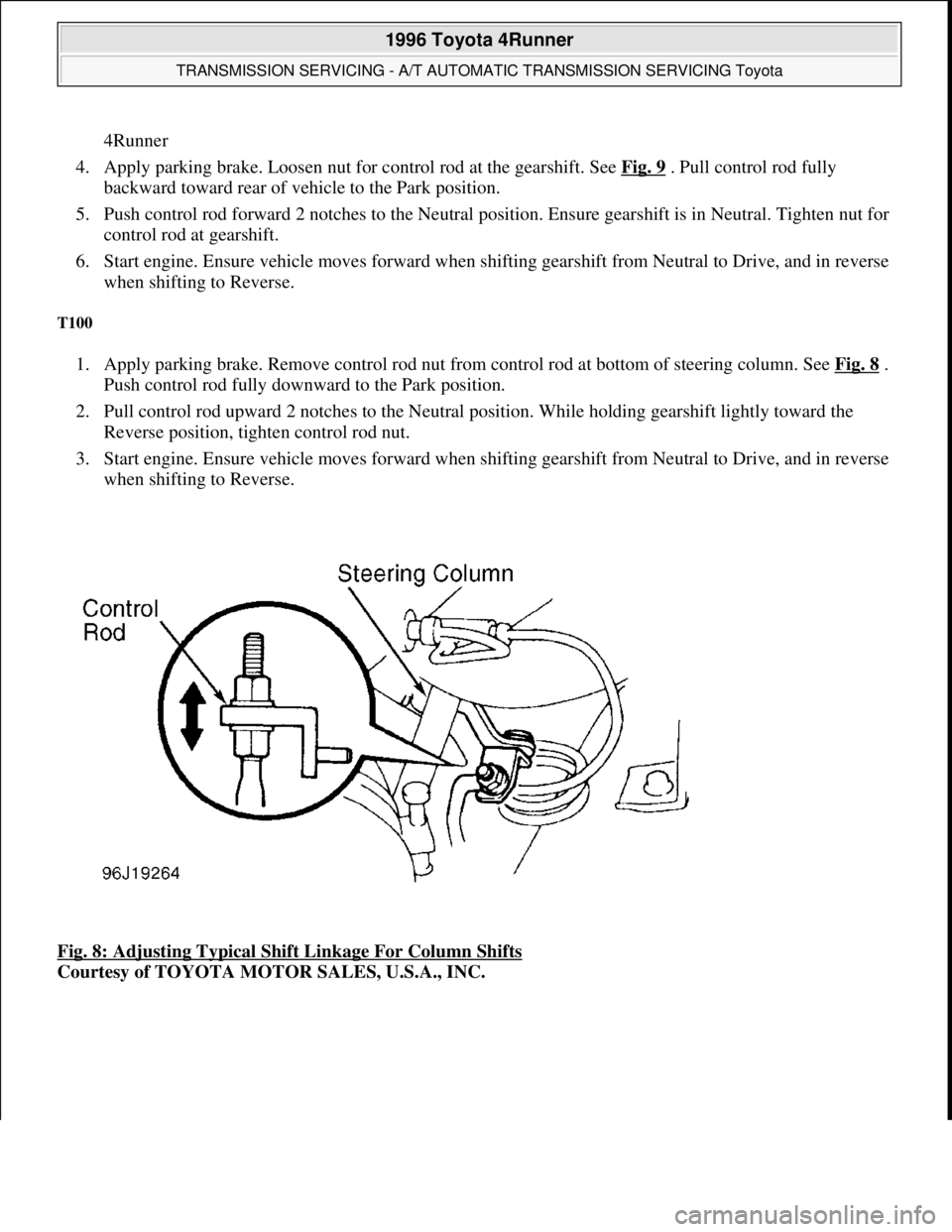 TOYOTA RAV4 1996  Service Repair Manual 4Runner  
4. Apply parking brake. Loosen nut for control rod at the gearshift. See Fig. 9
 . Pull control rod fully 
backward toward rear of vehicle to the Park position.  
5. Push control rod forward