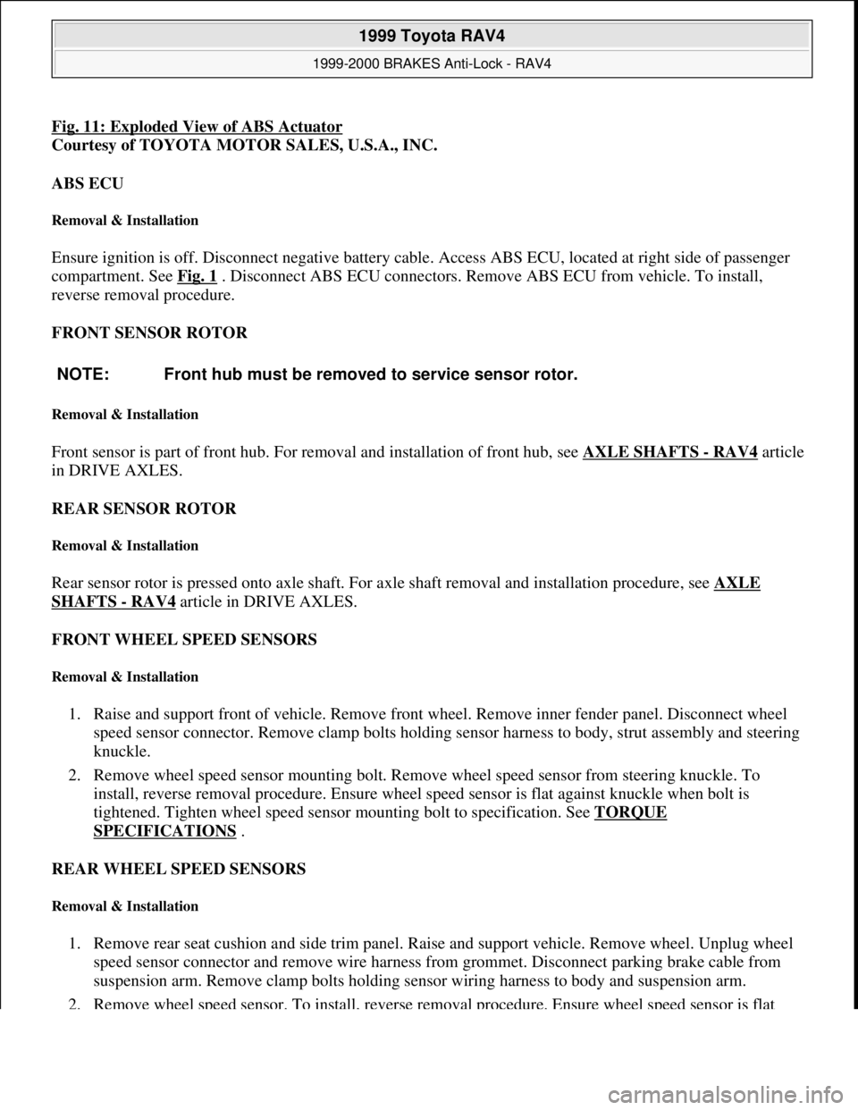 TOYOTA RAV4 1996  Service Repair Manual Fig. 11: Exploded View of ABS Actuator 
Courtesy of TOYOTA MOTOR SALES, U.S.A., INC. 
ABS ECU 
Removal & Installation 
Ensure ignition is off. Disconnect negative battery cable. Access ABS ECU, locate