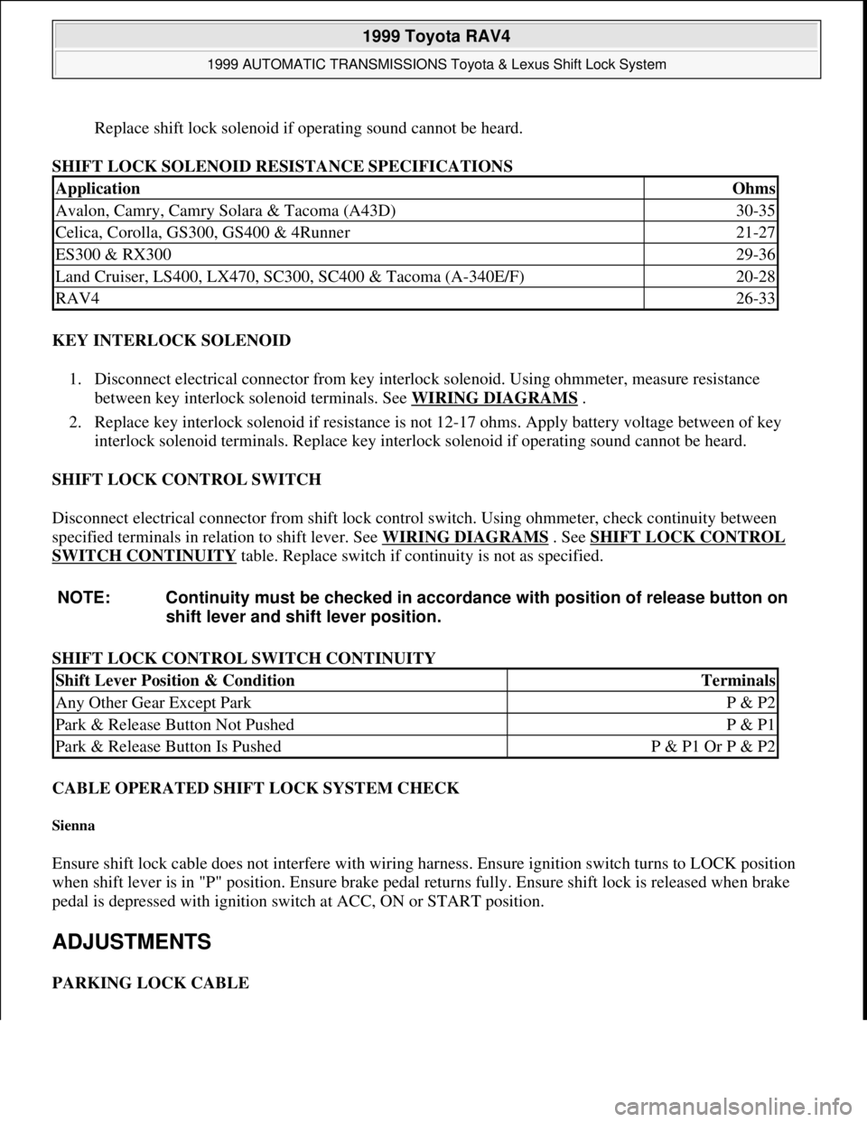 TOYOTA RAV4 1996 Service Repair Manual Replace shift lock solenoid if operating sound cannot be heard.
SHIFT LOCK SOLENOID RESISTANCE SPECIFICATIONS
KEY INTERLOCK SOLENOID
1. Disconnect electrical connector from key interlock solenoid. TOYOTA RAV4 1996 Service Repair Manual Replace shift lock solenoid if operating sound cannot be heard.
SHIFT LOCK SOLENOID RESISTANCE SPECIFICATIONS
KEY INTERLOCK SOLENOID
1. Disconnect electrical connector from key interlock solenoid.