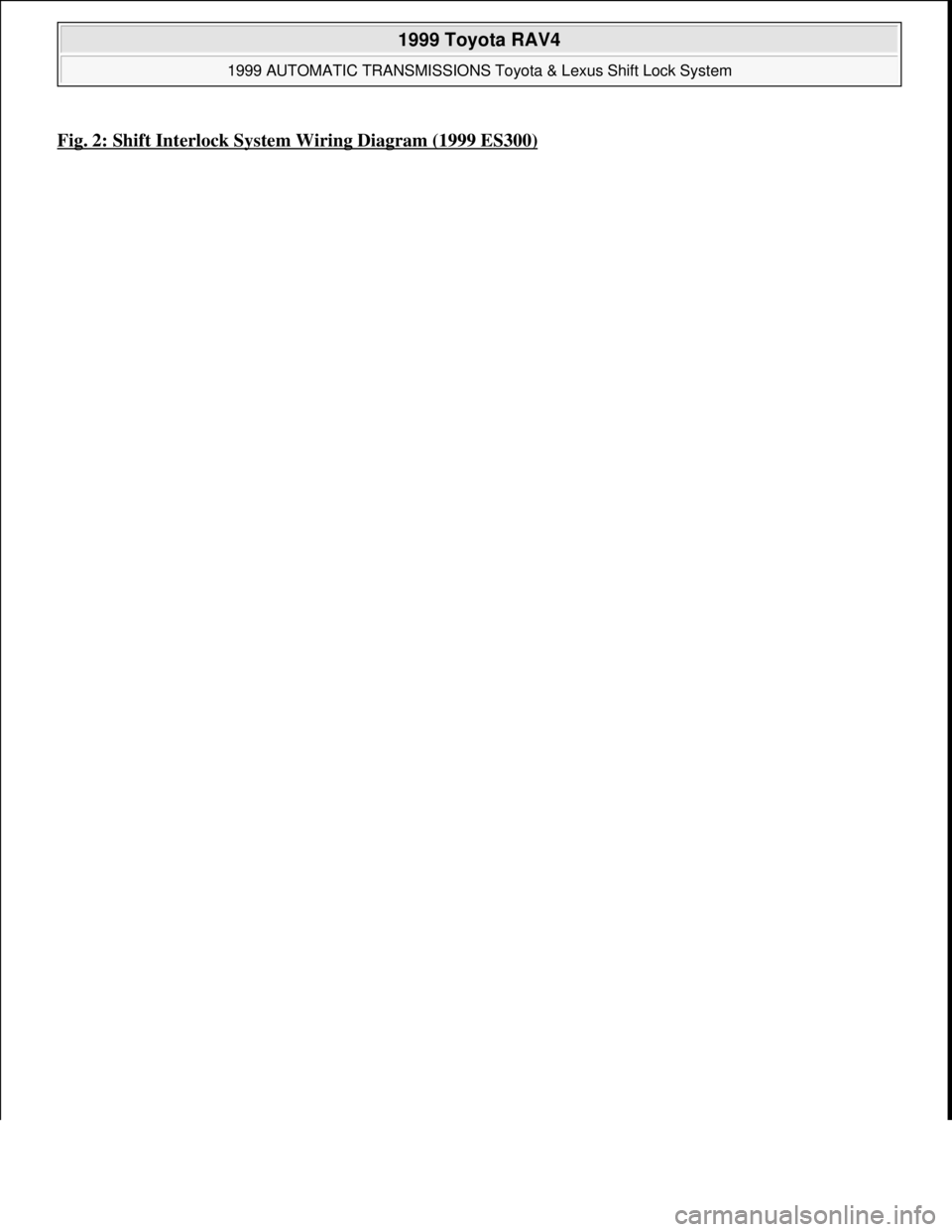 TOYOTA RAV4 1996 Service Repair Manual Fig. 2: Shift Interlock System Wiring Diagram (1999 ES300)
1999 Toyota RAV4
1999 AUTOMATIC TRANSMISSIONS Toyota & Lexus Shift Lock System
Microsoft
Sunday, November 22, 2009 10:46:00 AMPage 12 TOYOTA RAV4 1996 Service Repair Manual Fig. 2: Shift Interlock System Wiring Diagram (1999 ES300)
1999 Toyota RAV4
1999 AUTOMATIC TRANSMISSIONS Toyota & Lexus Shift Lock System
Microsoft
Sunday, November 22, 2009 10:46:00 AMPage 12