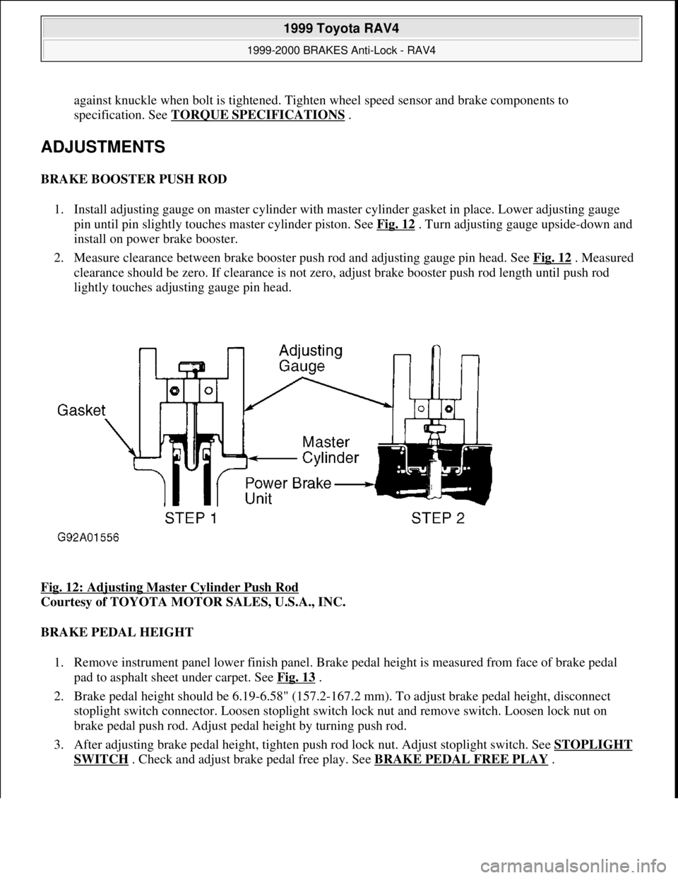 TOYOTA RAV4 1996  Service Repair Manual against knuckle when bolt is tightened. Tighten wheel speed sensor and brake components to 
specification. See TORQUE SPECIFICATIONS
 .  
ADJUSTMENTS 
BRAKE BOOSTER PUSH ROD 
1. Install adjusting gaug