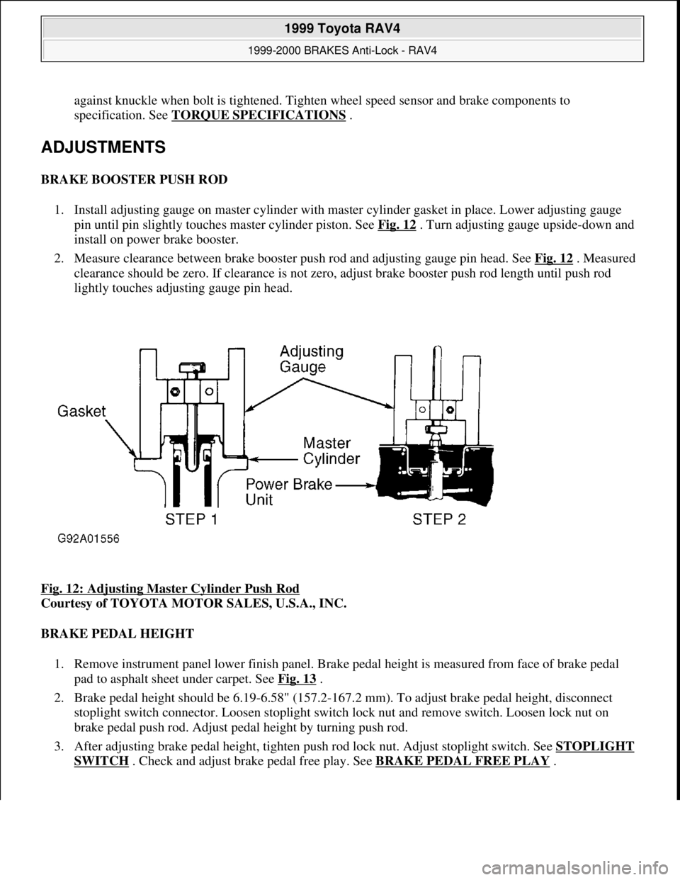 TOYOTA RAV4 1996 Service Owners Manual against knuckle when bolt is tightened. Tighten wheel speed sensor and brake components to
specification. See TORQUE SPECIFICATIONS
.
ADJUSTMENTS
BRAKE BOOSTER PUSH ROD
1. Install adjusting gaug TOYOTA RAV4 1996 Service Owners Manual against knuckle when bolt is tightened. Tighten wheel speed sensor and brake components to
specification. See TORQUE SPECIFICATIONS
.
ADJUSTMENTS
BRAKE BOOSTER PUSH ROD
1. Install adjusting gaug