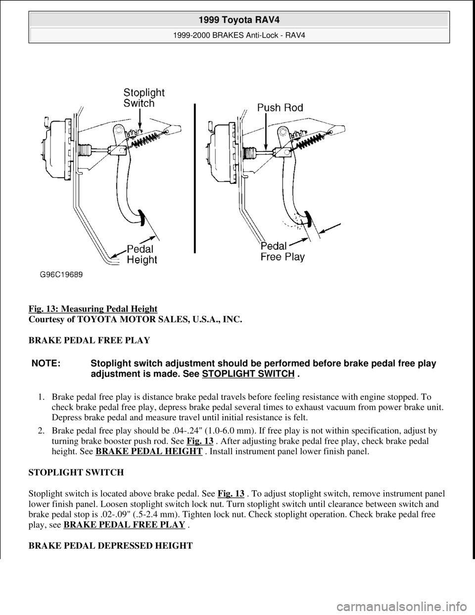 TOYOTA RAV4 1996 Service Repair Manual Fig. 13: Measuring Pedal Height
Courtesy of TOYOTA MOTOR SALES, U.S.A., INC.
BRAKE PEDAL FREE PLAY
1. Brake pedal free play is distance brake pedal travels before feeling resistance with engine sto TOYOTA RAV4 1996 Service Repair Manual Fig. 13: Measuring Pedal Height
Courtesy of TOYOTA MOTOR SALES, U.S.A., INC.
BRAKE PEDAL FREE PLAY
1. Brake pedal free play is distance brake pedal travels before feeling resistance with engine sto