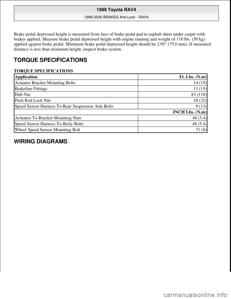 TOYOTA RAV4 1996 Service Repair Manual Brake pedal depressed height is measured from face of brake pedal pad to asphalt sheet under carpet with
brakes applied. Measure brake pedal depressed height with engine running and weight of 110 lbs TOYOTA RAV4 1996 Service Repair Manual Brake pedal depressed height is measured from face of brake pedal pad to asphalt sheet under carpet with
brakes applied. Measure brake pedal depressed height with engine running and weight of 110 lbs