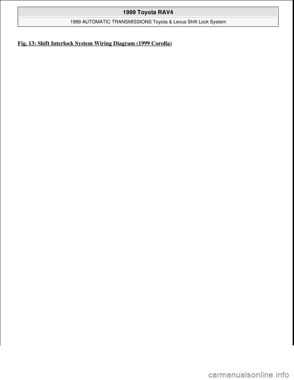 TOYOTA RAV4 1996  Service Repair Manual Fig. 13: Shift Interlock System Wiring Diagram (1999 Corolla)
 
1999 Toyota RAV4 
1999 AUTOMATIC TRANSMISSIONS Toyota & Lexus Shift Lock System  
Microsoft  
Sunday, November 22, 2009 10:46:00 AMPage 