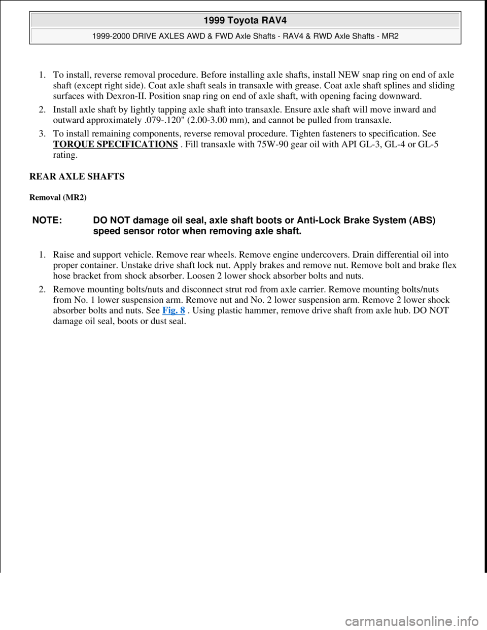 TOYOTA RAV4 1996 Service Repair Manual 1. To install, reverse removal procedure. Before installing axle shafts, install NEW snap ring on end of axle
shaft (except right side). Coat axle shaft seals in transaxle with grease. Coat axle shaf TOYOTA RAV4 1996 Service Repair Manual 1. To install, reverse removal procedure. Before installing axle shafts, install NEW snap ring on end of axle
shaft (except right side). Coat axle shaft seals in transaxle with grease. Coat axle shaf