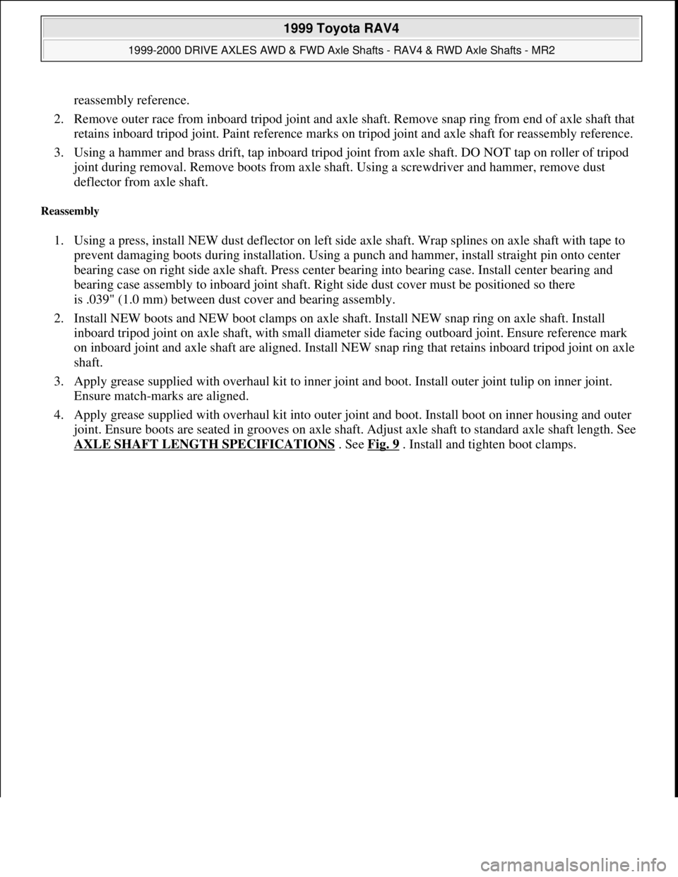 TOYOTA RAV4 1996 Service Repair Manual reassembly reference.
2. Remove outer race from inboard tripod joint and axle shaft. Remove snap ring from end of axle shaft that
retains inboard tripod joint. Paint reference marks on tripod joint TOYOTA RAV4 1996 Service Repair Manual reassembly reference.
2. Remove outer race from inboard tripod joint and axle shaft. Remove snap ring from end of axle shaft that
retains inboard tripod joint. Paint reference marks on tripod joint