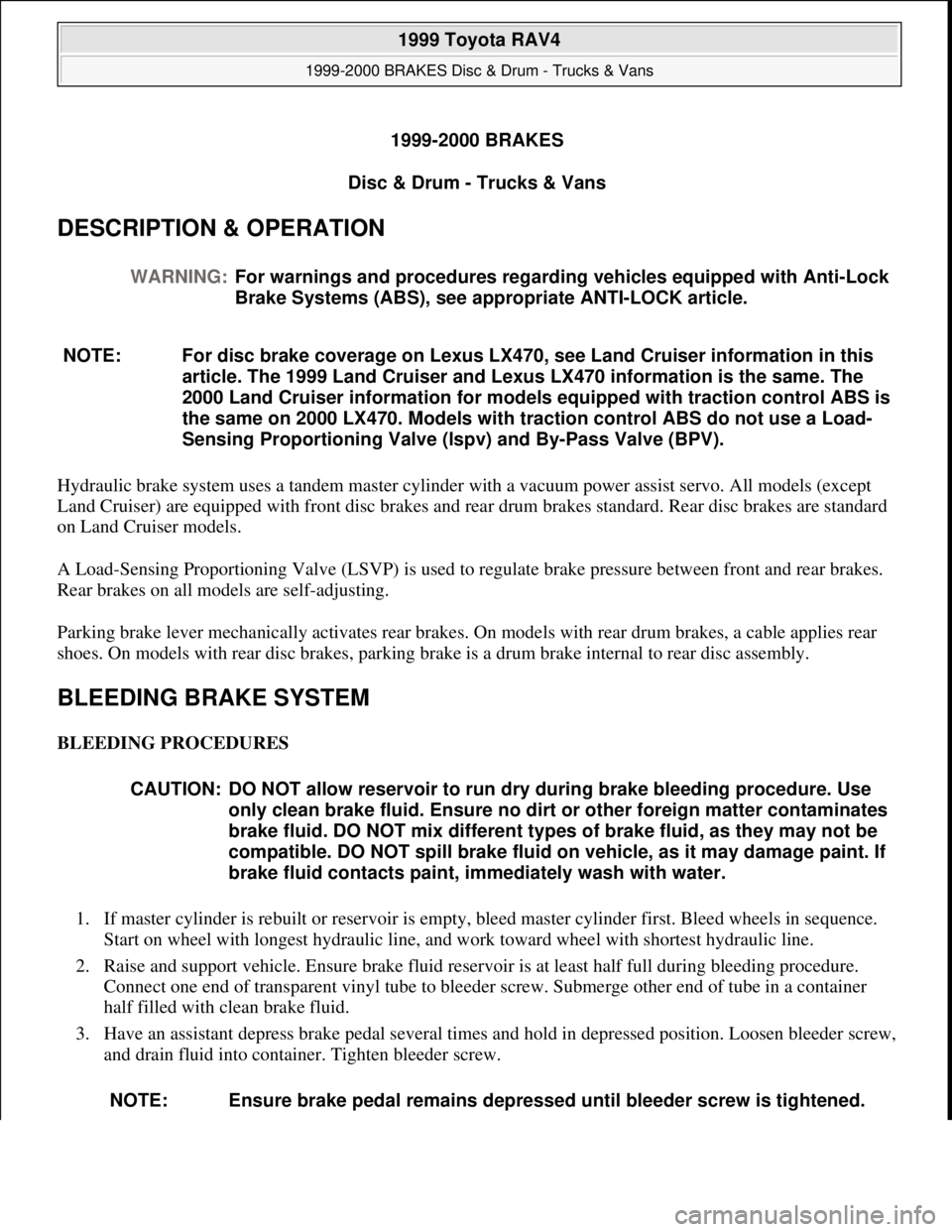 TOYOTA RAV4 1996 Service Repair Manual 1999-2000 BRAKES
Disc & Drum - Trucks & Vans
DESCRIPTION & OPERATION
Hydraulic brake system uses a tandem master cylinder with a vacuum power assist servo. All models (except
Land Cruiser) are equi TOYOTA RAV4 1996 Service Repair Manual 1999-2000 BRAKES
Disc & Drum - Trucks & Vans
DESCRIPTION & OPERATION
Hydraulic brake system uses a tandem master cylinder with a vacuum power assist servo. All models (except
Land Cruiser) are equi