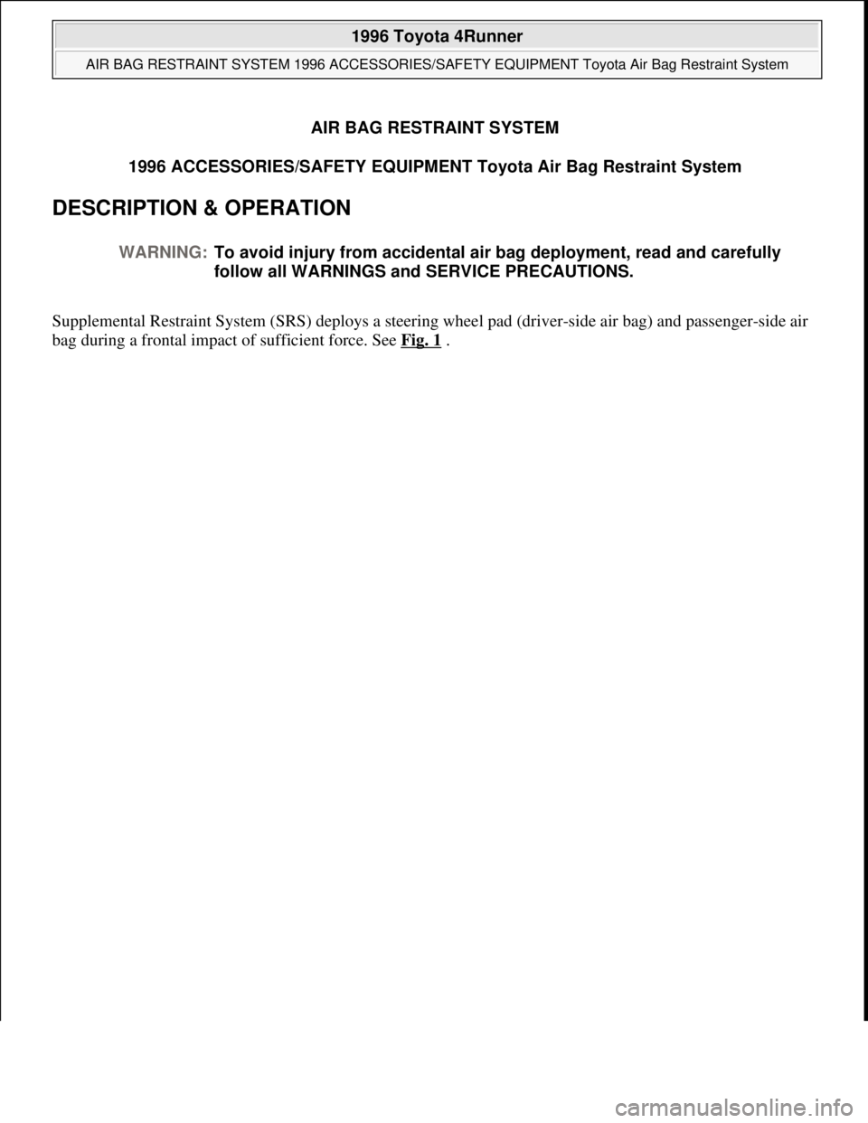 TOYOTA RAV4 1996  Service Repair Manual AIR BAG RESTRAINT SYSTEM
1996 ACCESSORIES/SAFETY EQUIPMENT Toyota Air Bag Restraint System 
DESCRIPTION & OPERATION 
Supplemental Restraint System (SRS) deploys a steering wheel pad (driver-side air b