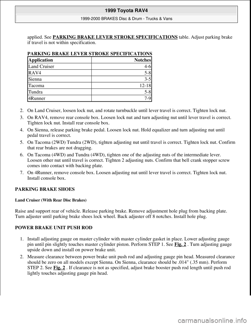 TOYOTA RAV4 1996 Service Repair Manual applied. See PARKING BRAKE LEVER STROKE SPECIFICATIONS table. Adjust parking brake
if travel is not within specification.
PARKING BRAKE LEVER STROKE SPECIFICATIONS
2. On Land Cruiser, loosen lock n TOYOTA RAV4 1996 Service Repair Manual applied. See PARKING BRAKE LEVER STROKE SPECIFICATIONS table. Adjust parking brake
if travel is not within specification.
PARKING BRAKE LEVER STROKE SPECIFICATIONS
2. On Land Cruiser, loosen lock n