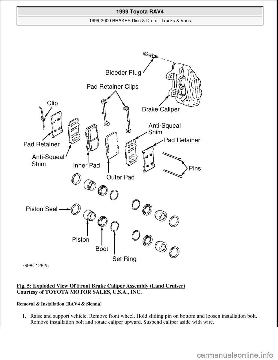 TOYOTA RAV4 1996 Service Repair Manual Fig. 5: Exploded View Of Front Brake Caliper Assembly (Land Cruiser)
Courtesy of TOYOTA MOTOR SALES, U.S.A., INC.
Removal & Installation (RAV4 & Sienna)
1. Raise and support vehicle. Remove front w TOYOTA RAV4 1996 Service Repair Manual Fig. 5: Exploded View Of Front Brake Caliper Assembly (Land Cruiser)
Courtesy of TOYOTA MOTOR SALES, U.S.A., INC.
Removal & Installation (RAV4 & Sienna)
1. Raise and support vehicle. Remove front w