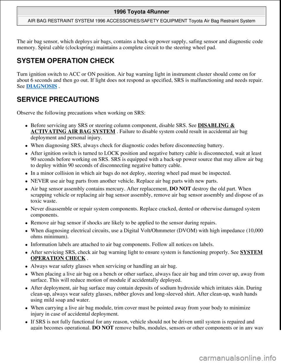 TOYOTA RAV4 1996 Service Owners Guide The air bag sensor, which deploys air bags, contains a back-up power supply, safing sensor and diagnostic code
memory. Spiral cable (clockspring) maintains a complete circuit to the steering wheel pa TOYOTA RAV4 1996 Service Owners Guide The air bag sensor, which deploys air bags, contains a back-up power supply, safing sensor and diagnostic code
memory. Spiral cable (clockspring) maintains a complete circuit to the steering wheel pa