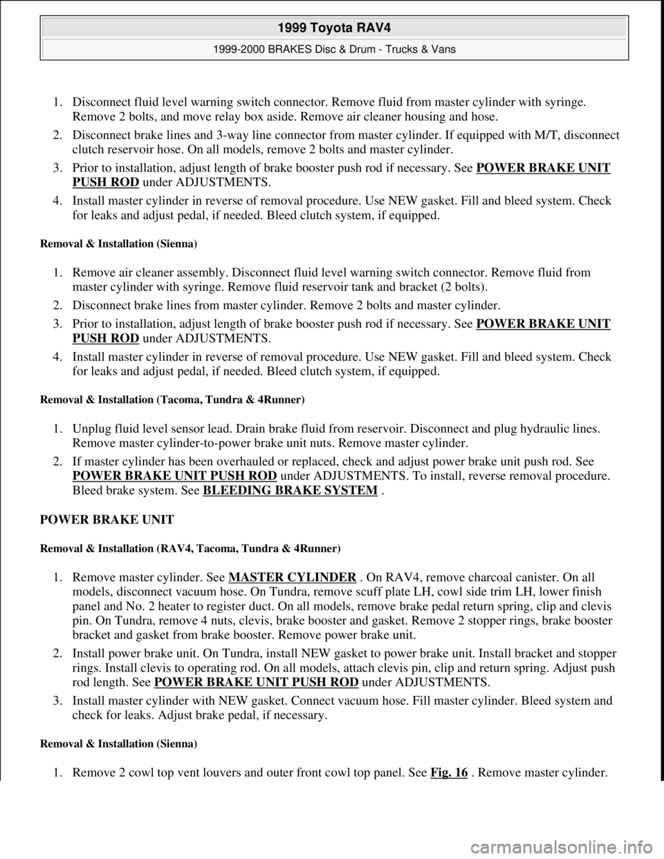 TOYOTA RAV4 1996 Service Repair Manual 1. Disconnect fluid level warning switch connector. Remove fluid from master cylinder with syringe.
Remove 2 bolts, and move relay box aside. Remove air cleaner housing and hose.
2. Disconnect brak TOYOTA RAV4 1996 Service Repair Manual 1. Disconnect fluid level warning switch connector. Remove fluid from master cylinder with syringe.
Remove 2 bolts, and move relay box aside. Remove air cleaner housing and hose.
2. Disconnect brak