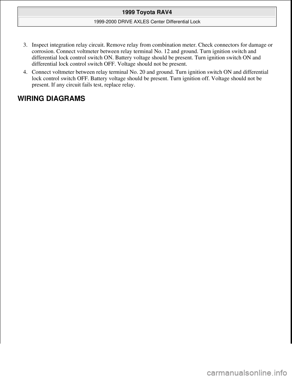 TOYOTA RAV4 1996  Service Repair Manual 3. Inspect integration relay circuit. Remove relay from combination meter. Check connectors for damage or 
corrosion. Connect voltmeter between relay terminal No. 12 and ground. Turn ignition switch a